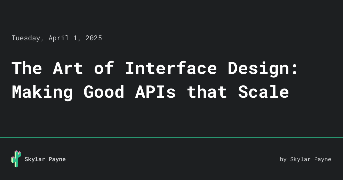 The Art of Interface Design: Making Good APIs that Scale • Skylar Payne